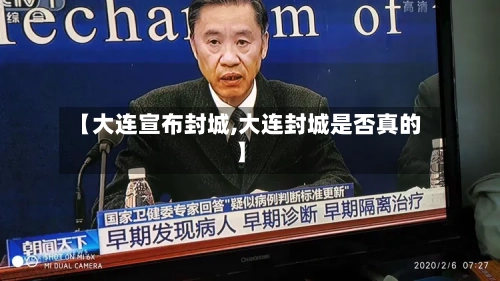 【大连宣布封城,大连封城是否真的】