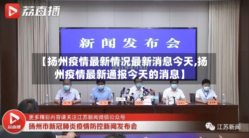 【扬州疫情最新情况最新消息今天,扬州疫情最新通报今天的消息】