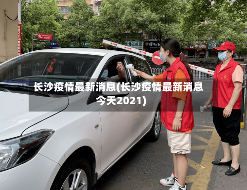 长沙疫情最新消息(长沙疫情最新消息今天2021)