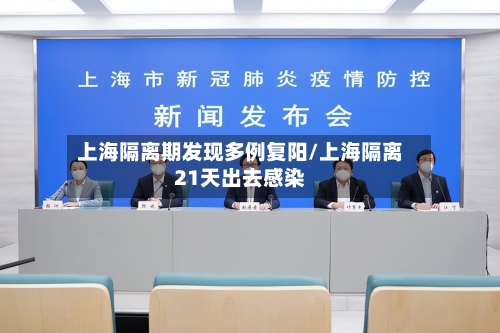 上海隔离期发现多例复阳/上海隔离21天出去感染-第2张图片