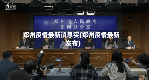 郑州疫情最新消息实(郑州疫情最新发布)-第2张图片