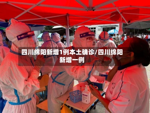 四川绵阳新增1例本土确诊/四川绵阳新增一例