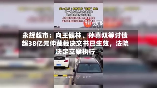 永辉超市：向王健林、孙喜双等讨债超38亿元仲裁裁决文书已生效，法院决定立案执行-第2张图片