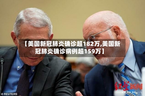【美国新冠肺炎确诊超182万,美国新冠肺炎确诊病例超159万】