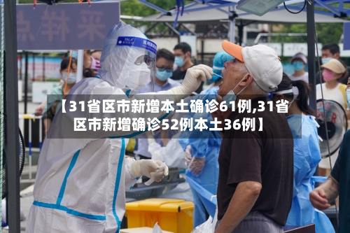 【31省区市新增本土确诊61例,31省区市新增确诊52例本土36例】